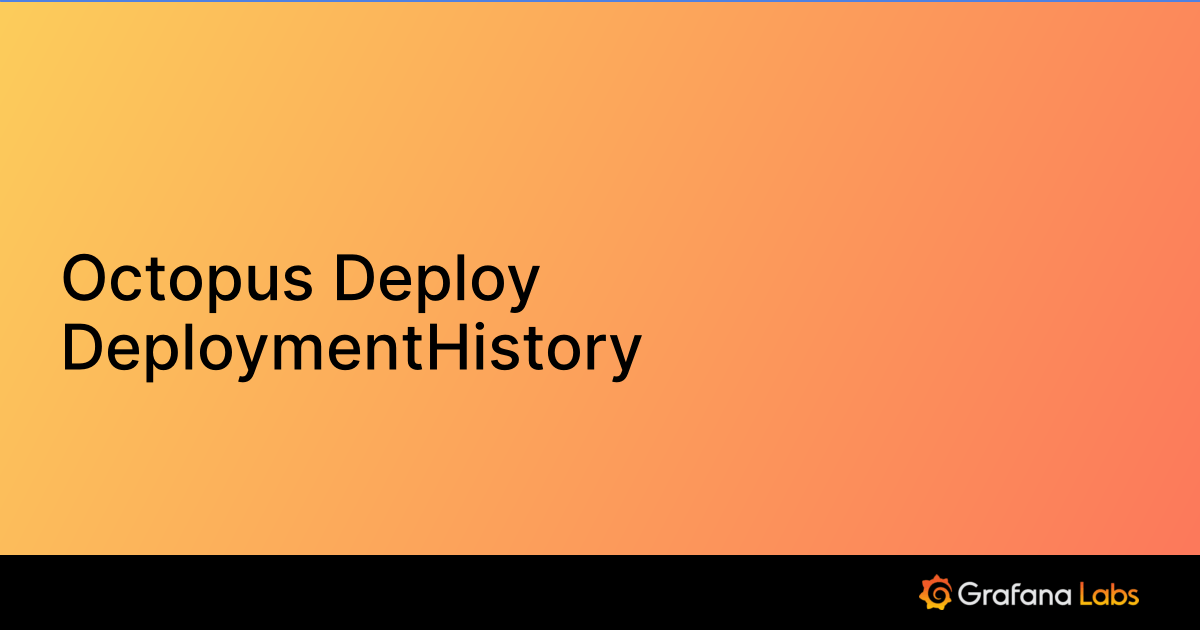 Octopus Deploy DeploymentHistory Grafana Labs